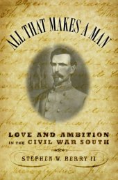 book All that makes a man: love and ambition in the Civil War South