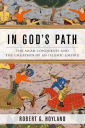 book In God's path: the Arab conquests and the creation of an Islamic empire