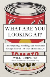 book What are you looking at?: the surprising, shocking, and sometimes strange story of 150 years of modern art