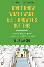 book I don't know what I want, but I know it's not this: a step-by-step guide to finding gratifying work