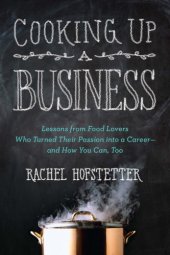 book Cooking up a business: lessons from food lovers who turned their passion into a career--and how you can, too