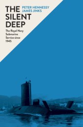 book The silent deep: a history of the Royal Navy Submarine Service since 1945