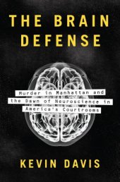 book The brain defense: murder in Manhattan and the dawn of neuroscience in America's courtrooms