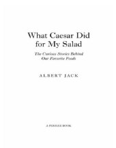 book What caesar did for my salad: the curious stories behind our favorite foods