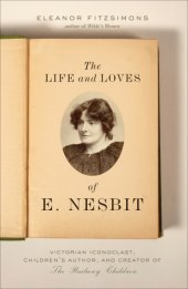 book The life and loves of E. Nesbit: Victorian iconoclast, children's author, and creator of The railway children