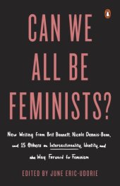 book Can we all be feminists?: new writing from Brit Bennett, Nicole Dennis-Benn, and 15 others on intersectionality, identity, and the way forward for feminism