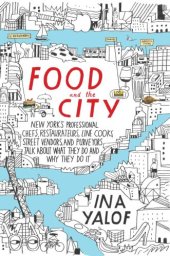 book Food and the city: New York's professional chefs, restaurateurs, line cooks, street vendors, and purveyos talk about what they do and why they do it