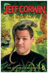 book Jeff Corwin: a wild life: the authorized biography