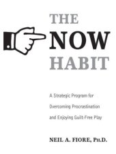 book The Now Habit: A Strategic Program for Overcoming Procrastination and Enjoying Guilt-Free Play