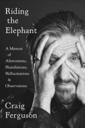 book Riding the elephant: a memoir of altercations, humiliations, hallucinations, and observations