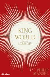 book King of the world: the life of Louis XIV