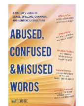 book Abused, confused, & misused words: a writer's guide to usage, spelling, grammar, and sentence structure