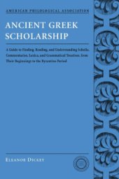 book Ancient Greek scholarship: a guide to finding, reading, and understanding scholia, commentaries, lexica, and grammatical treatises, from their beginnings to the Byzantine period