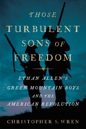 book Those turbulent sons of freedom: Ethan Allen's Green Mountain boys and the American Revolution