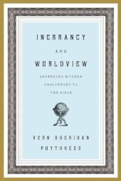 book Inerrancy and Worldview: Answering Modern Challenges to the Bible