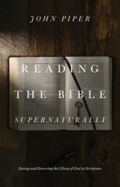 book Reading the Bible supernaturally: seeing and savoring the glory of God in Scripture