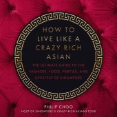 book How to live like a crazy rich Asian: the ultimate guide to the fashion, food, parties, and lifestyle of Singapore