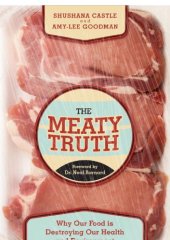 book The meaty truth: why our food is destroying our health and environment--and who is responsible