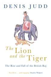 book The lion and the tiger: the rise and fall of the British Raj, 1600-1947