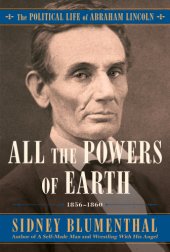 book All the Powers of Earth: The Political Life of Abraham Lincoln Volume III 1856-1860