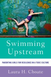 book Swimming upstream: parenting girls for resilience in a toxic culture