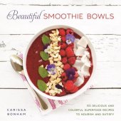 book Beautiful smoothie bowls: 80 delicious and colorful superfood recipes to nourish and satisfy