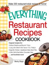 book The Everything Restaurant Recipes Cookbook: Copycat Recipes for Outback Steakhouse Bloomin' Onion, Long John Silver's Fish Tacos, TGI Friday's Dragonfly Chicken, Applebee's Baby Back Ribs, Chili's Grill & Bar Molten Chocolate Cake...and Hundreds More!