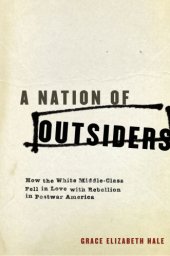 book A nation of outsiders: how the white middle class fell in love with rebellion in postwar America