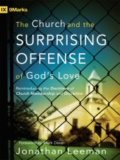 book The church and the surprising offense of God's love: reintroducing the doctrines of church membership and discipline