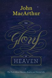 book The glory of heaven: the truth about heaven, angels, and eternal life