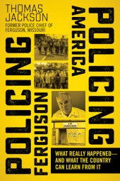 book Policing Ferguson, Policing America: What Really Happened-and What the Country Can Learn from It