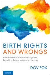 book Birth rights and wrongs: how medicine and technology are remaking reproduction and the law