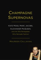 book Champagne supernovas: Kate Moss, Marc Jacobs, Alexander McQueen, and the '90s renegades who remade fashion