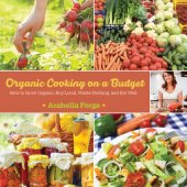 book Organic cooking on a budget: how to grow organic, buy local, waste nothing, and eat well