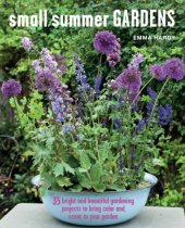 book Small summer gardens: 35 bright and beautiful gardening projects to bring color and scent to your garden