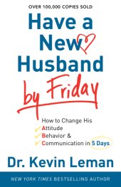 book Have a new husband by Friday: how to change his attitude, behavior & communication in 5 days