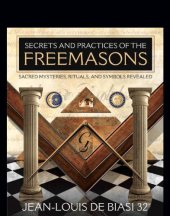 book Secrets and practices of the Freemasons: sacred mysteries, rituals and symbols revealed