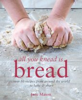 book All You Knead is Bread: Over 50 recipes from around the world to bake & share