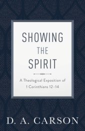 book Showing the Spirit: a theological exposition of 1 Corinthians 12-14