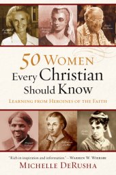 book 50 women every Christian should know: learning from heroines of the faith