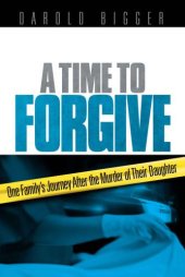 book A time to forgive: one family's journey after the murder of their daughter