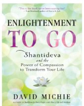 book Enlightenment to go: Shantideva and the power of compassion to transform your life