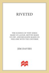 book Riveted: The Science of Why Jokes Make Us Laugh, Movies Make Us Cry, and Religion Makes Us Feel One with the Universe