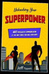 book Unleashing your superpower: why persuasive communication is the only force you will ever need