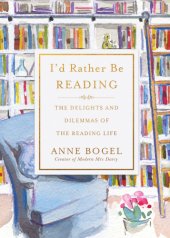 book I'd Rather Be Reading: the Delights and Dilemmas of the Reading Life