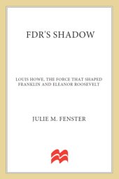 book FDR's shadow: Louis Howe, the force that shaped Franklin and Eleanor Roosevelt