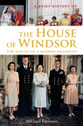 book A brief history of the House of Windsor: the making of a modern monarchy