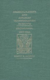 book Regional Markets and Agrarian Transformation in Bolivia: Cochabamba, 1539-1960