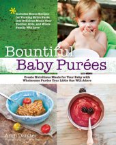 book Bountiful baby purées: create nutritious meals for your baby with wholesome purées your little one will adore: includes bonus recipes for turning extra purée into delicious meals your toddler, kids, and whole family will love