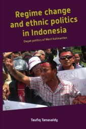 book Regime Change and Ethnic Politics in Indonesia: Dayak Politics of West Kalimantan